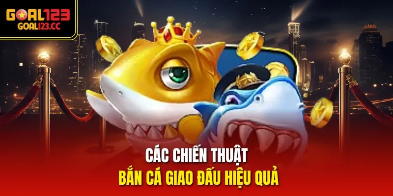 Các chiến thuật bắn cá giao đấu hiệu quả