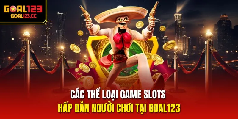 Các thể loại game Slots hấp dẫn người chơi tại goal123