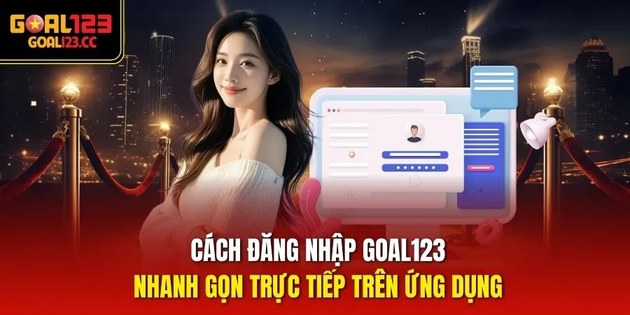 Cách đăng nhập goal123 nhanh gọn trực tiếp trên ứng dụng