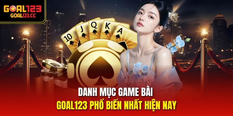 Danh mục game bài Goal123 phổ biến nhất hiện nay