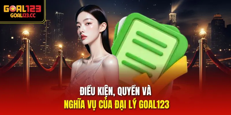 Điều kiện, quyền và nghĩa vụ của đại lý Goal123