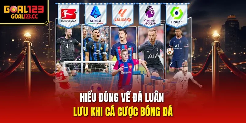 Hiểu đúng về Đá Luân Lưu khi cá cược bóng đá