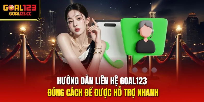 Hướng dẫn liên hệ goal123 đúng cách để được hỗ trợ nhanh