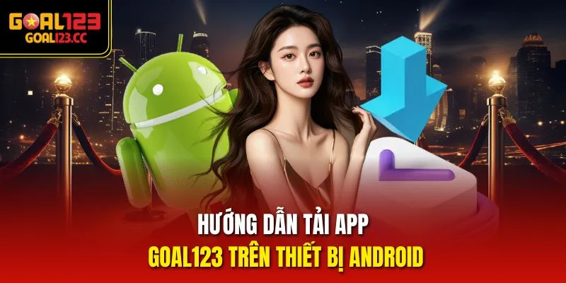 Hướng dẫn tải app Goal123 trên thiết bị Android