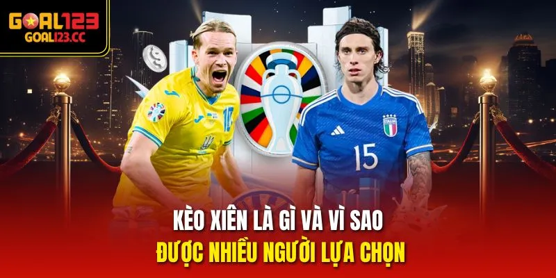 Kèo xiên là gì và vì sao được nhiều người lựa chọn