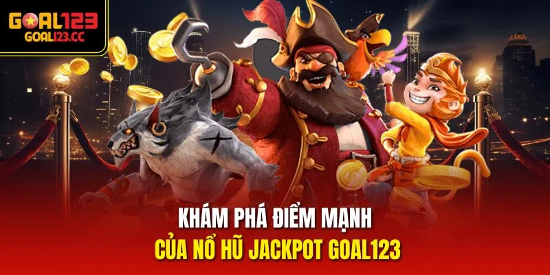 Khám phá điểm mạnh của Nổ Hũ Jackpot goal123