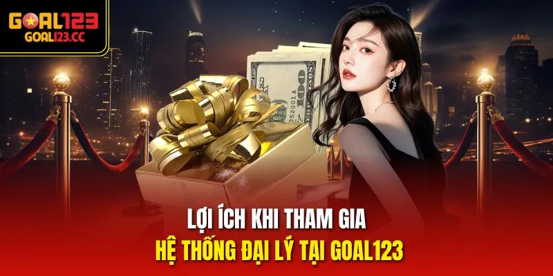 Lợi ích khi tham gia hệ thống đại lý tại Goal123