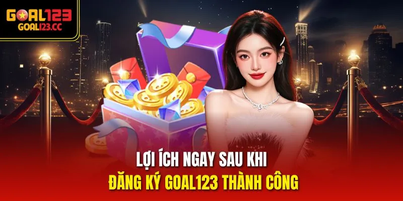 Lợi ích ngay sau khi đăng ký Goal123 thành công