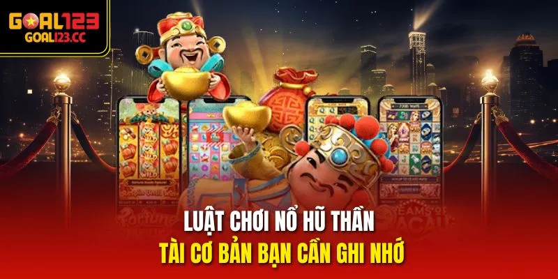 Luật chơi Nổ Hũ Thần Tài cơ bản bạn cần ghi nhớ