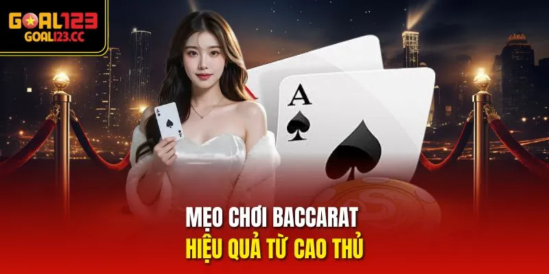 Mẹo Chơi Baccarat Hiệu Quả Từ Cao Thủ