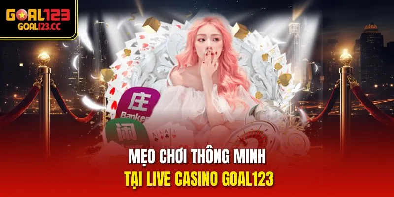 Mẹo chơi thông minh tại Live Casino goal123