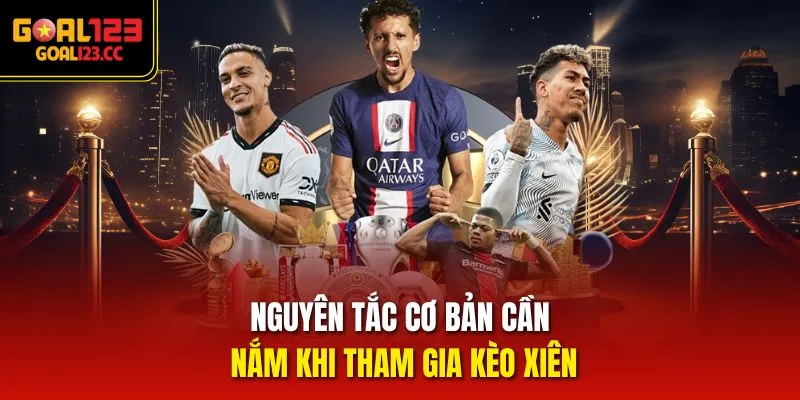 Nguyên tắc cơ bản cần nắm khi tham gia kèo xiên