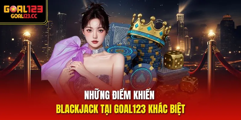 Những điểm khiến Blackjack tại Goal123 khác biệt