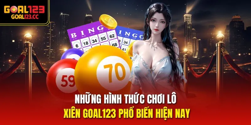 Những hình thức chơi Lô Xiên Goal123 phổ biến hiện nay