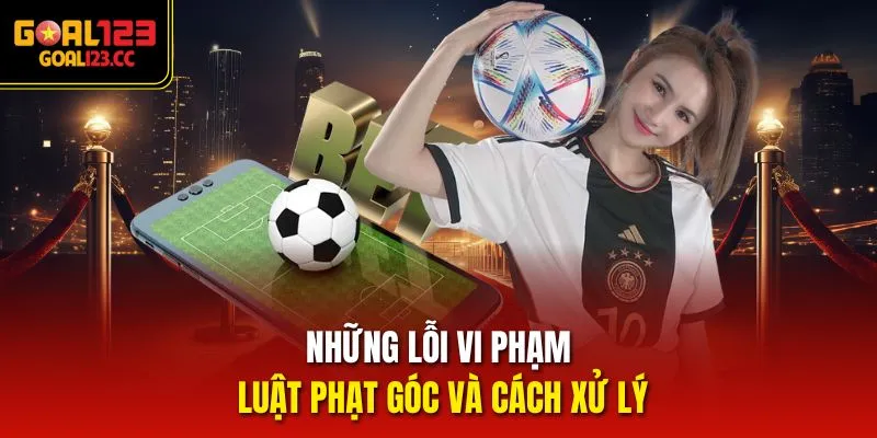 Những lỗi vi phạm luật phạt góc và cách xử lý