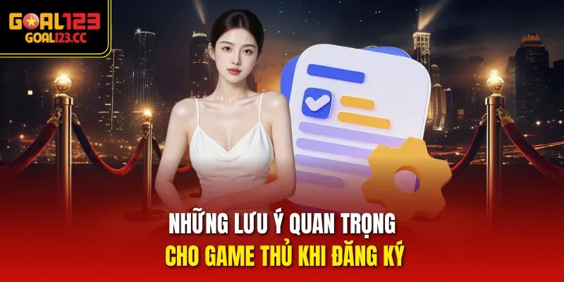 Những lưu ý quan trọng cho game thủ khi đăng ký
