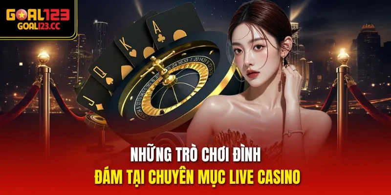 Những trò chơi đình đám tại chuyên mục Live Casino