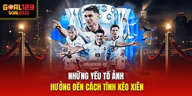 Những yếu tố ảnh hưởng đến Cách Tính Kèo Xiên