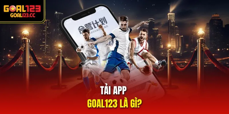 Tải app Goal123 là gì?