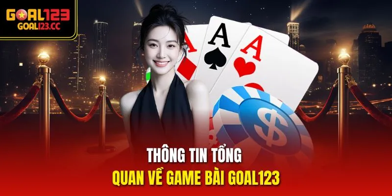 Thông tin tổng quan về game bài Goal123