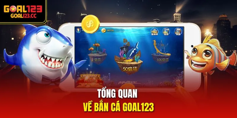 Tổng quan về bắn cá Goal123
