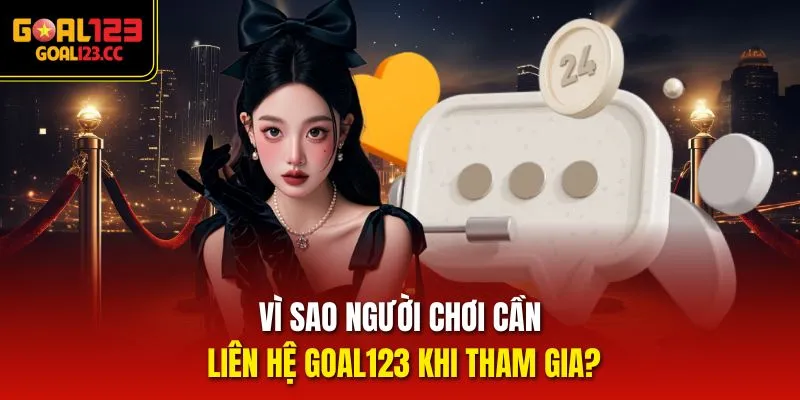 Vì sao người chơi cần liên hệ goal123 khi tham gia?